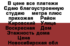 В цене все платежи. Сдаю благоустроенную студию 34 метра плюс прихожая. › Район ­ Кировский › Улица ­ Воскресная › Дом ­ 3 › Этажность дома ­ 3 › Цена ­ 13 000 - Новосибирская обл. Недвижимость » Квартиры аренда   . Новосибирская обл.